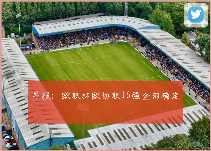 早报：欧联杯欧协联16强全部确定