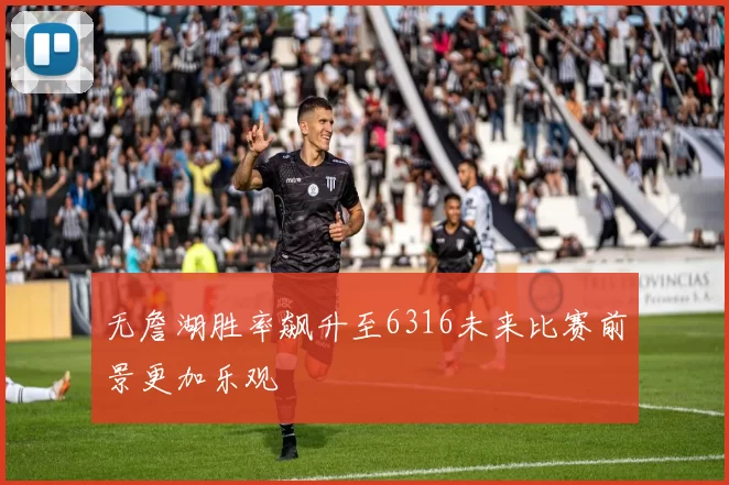 无詹湖胜率飙升至6316未来比赛前景更加乐观